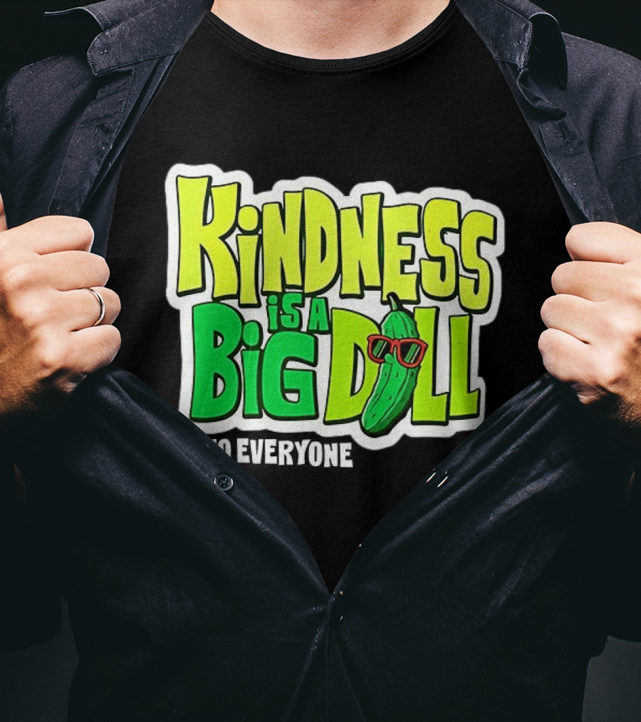 Kindness Is A Big Dill Pickle With Sunglasses T-Shirt