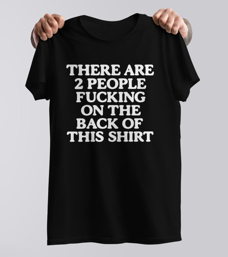 There Are 2 People Fucking On The Back Of This T-Shirt