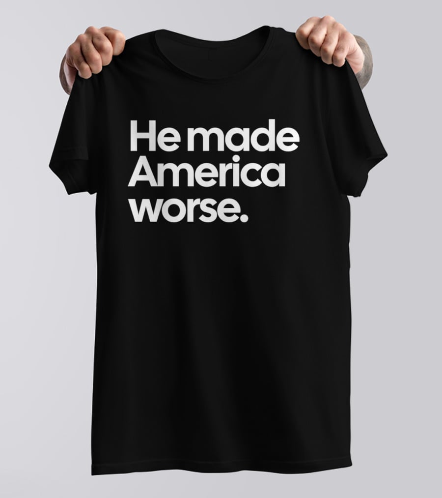 He Made America Worse Political T-Shirt