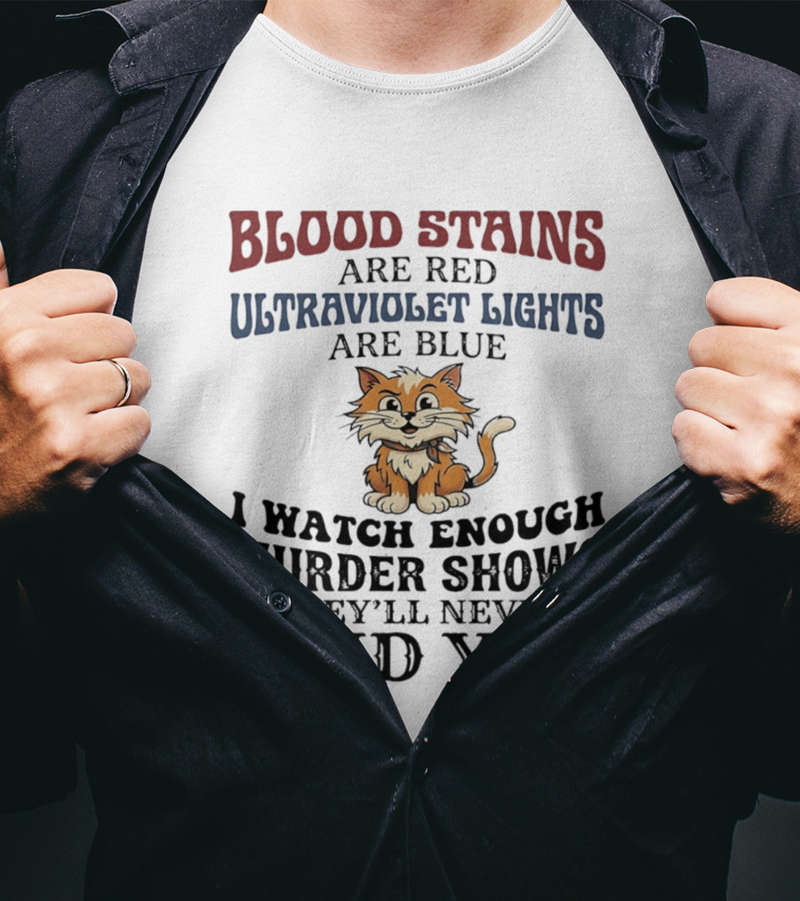 Blood Stains Are Red Ultraviolet Lights Are Blue Cat Murder Shows They'll Never Find You T-Shirt