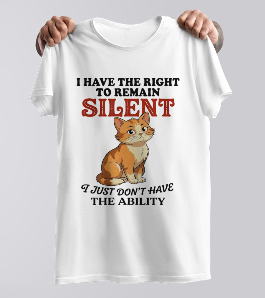 Cat I Have The Right To Remain Silent I Just Don't Have The Ability T-Shirt