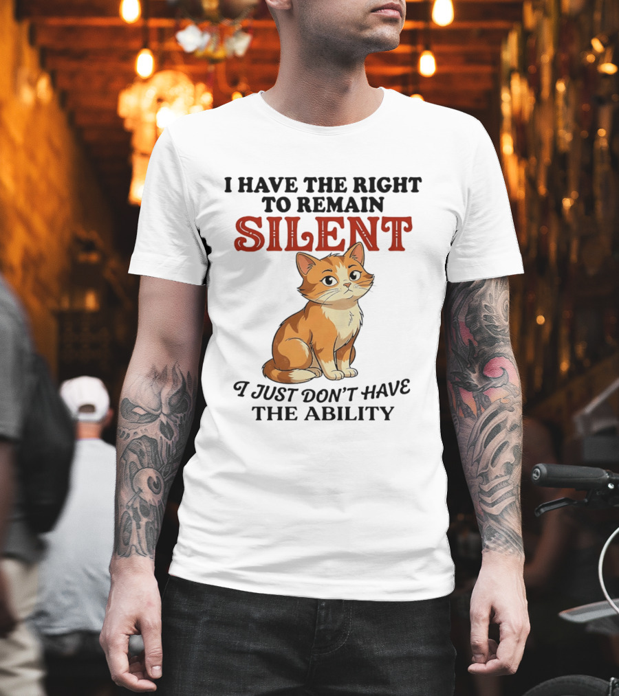 Cat I Have The Right To Remain Silent I Just Don't Have The Ability T-Shirt