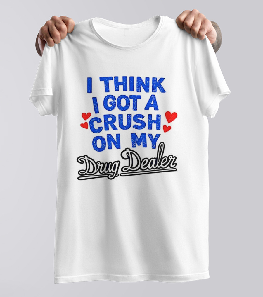 I Think I Got A Crush On My Drug Dealer Vintage Retro Bold Red Hearts T-Shirt