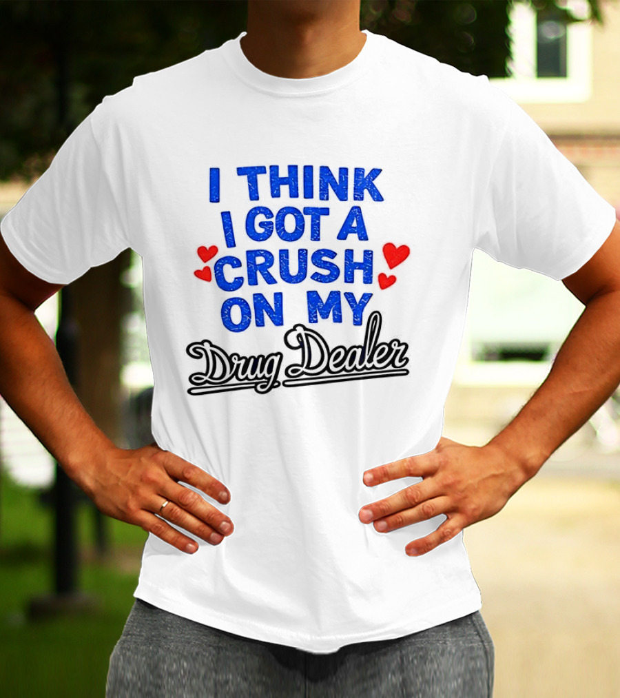I Think I Got A Crush On My Drug Dealer Vintage Retro Bold Red Hearts T-Shirt