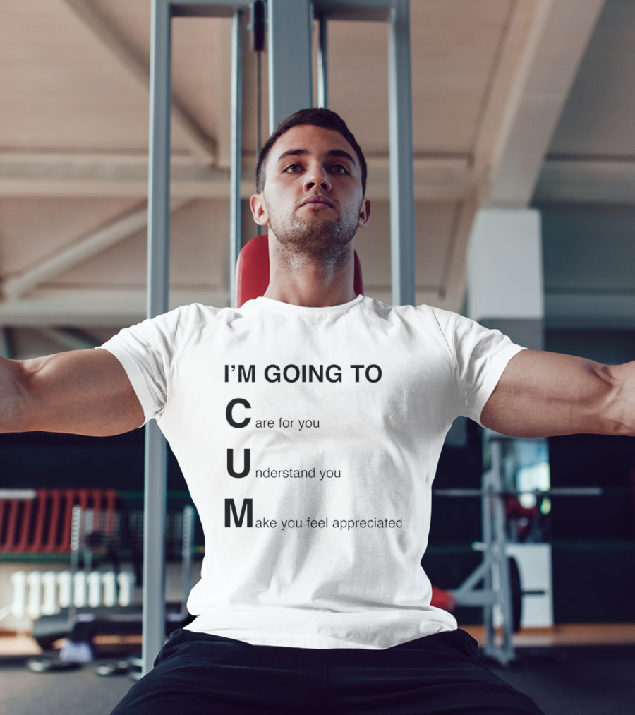 I'm Going To Care For You Understand You Make You Feel Appreciated T-Shirt