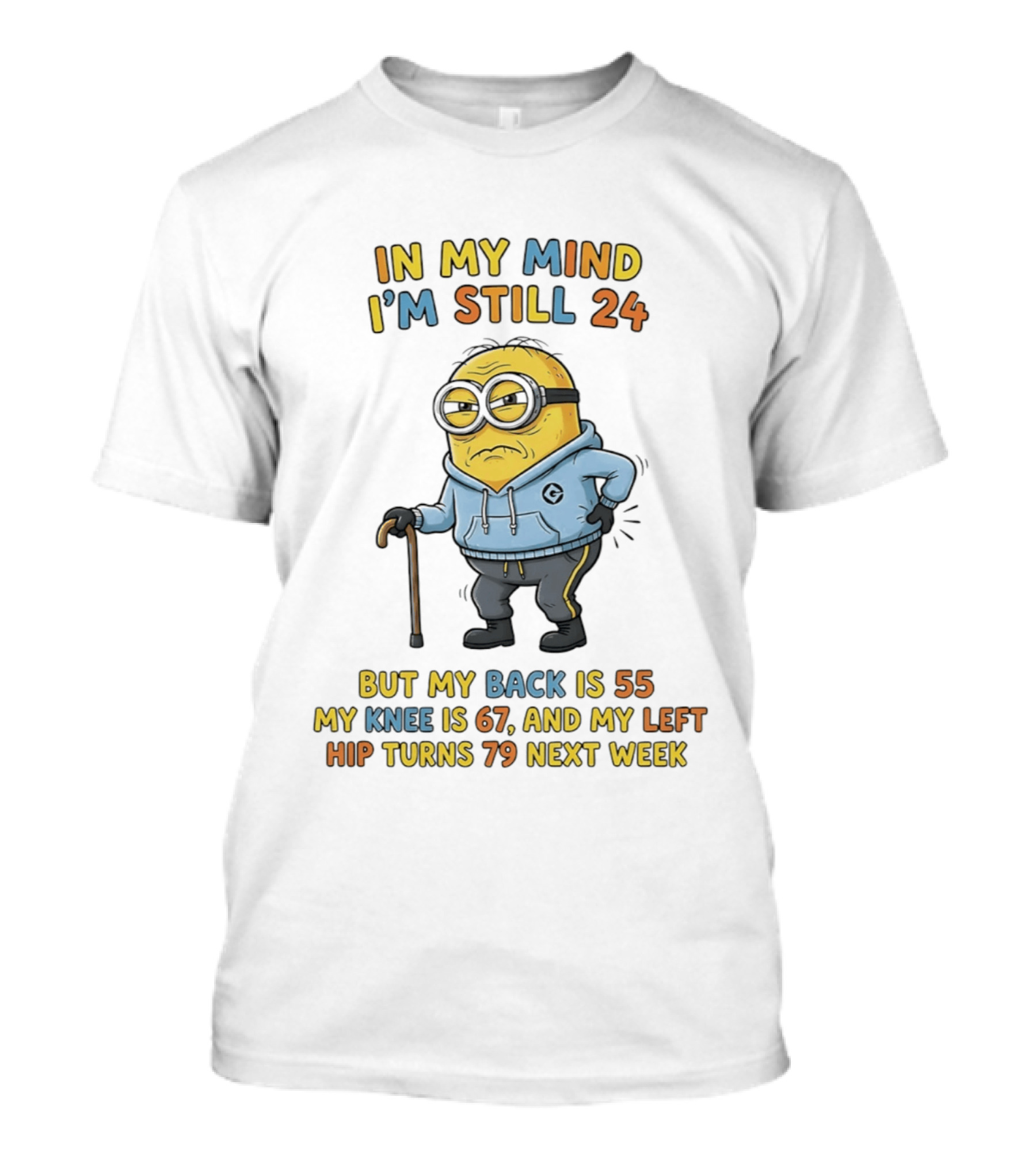 Minion In My Mind I'm Still 24 But My Back Is 55 Knee 67 Hip Turns 79 Next Week T-Shirt