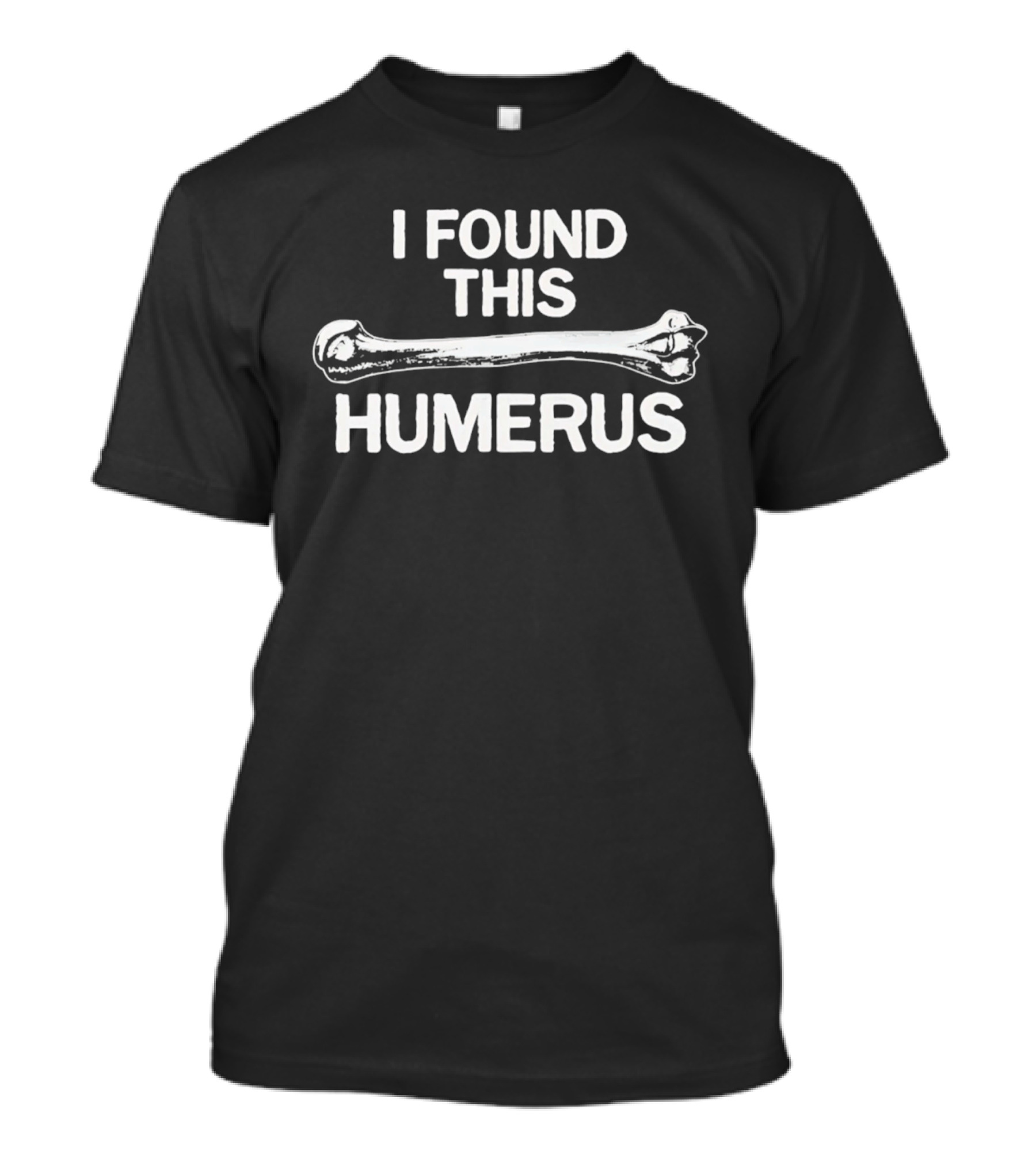 I Found This Humerus Bone Joke Pun T-Shirt