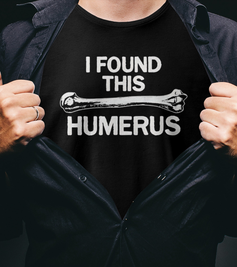 I Found This Humerus Bone Joke Pun T-Shirt