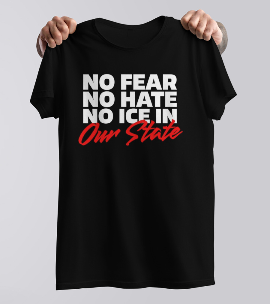 No Fear No Hate No Ice In Our State T-Shirt