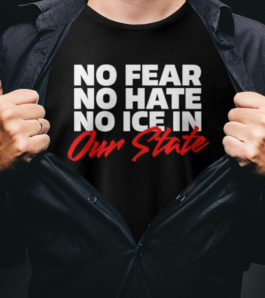 No Fear No Hate No Ice In Our State T-Shirt