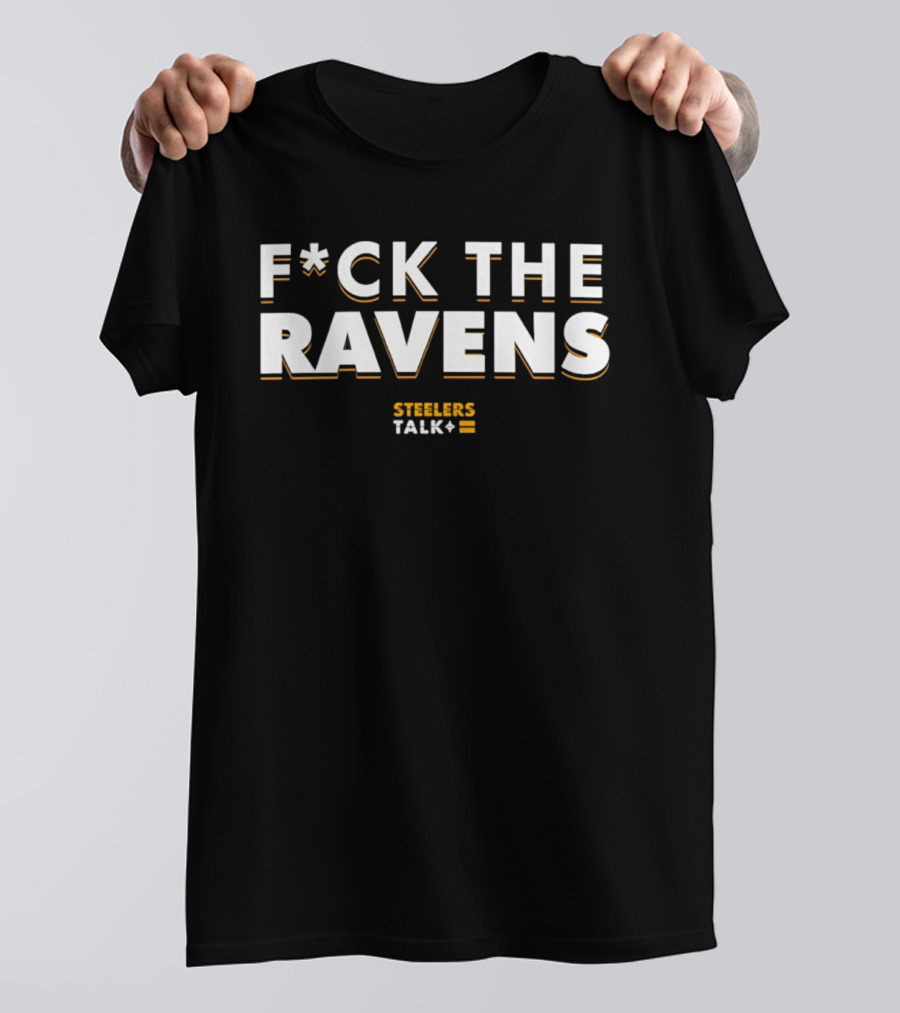 Pittsburgh Steelers FCK The Ravens Steelers Talk Plus T-Shirt