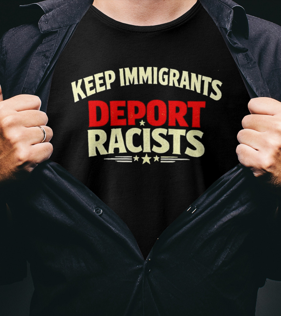 Keep Immigrants Deport Racists T-Shirt
