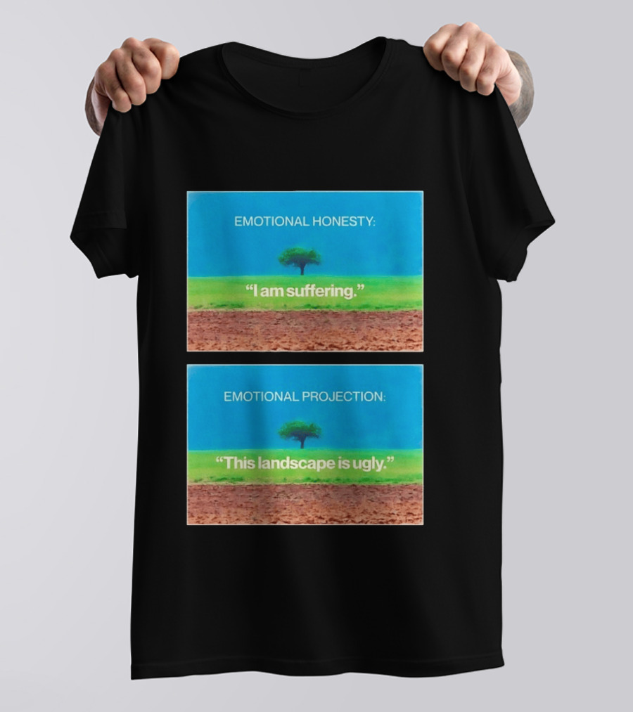 Emotional Honesty I Am Suffering Emotional Projection This Landscape Is Ugly Tree Landscape T-Shirt