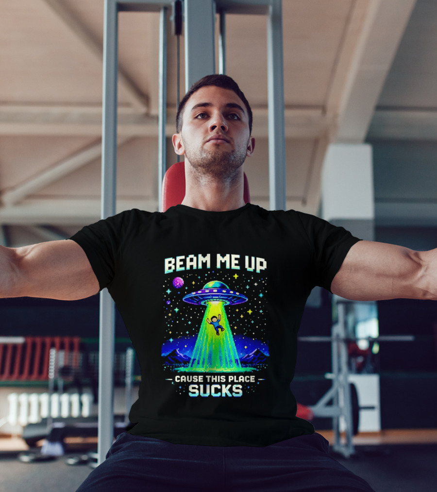 Beam Me Up UFO Abduction Cause This Place Sucks Alien Spaceship T-Shirt