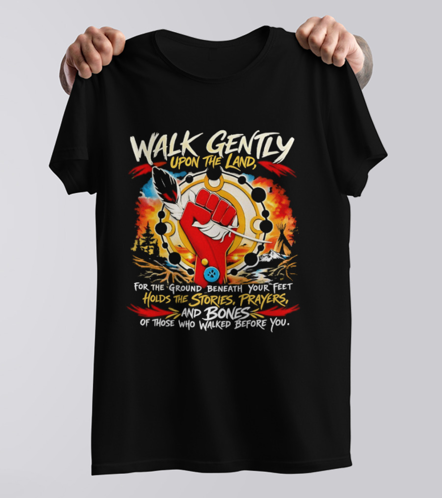 Walk Gently Upon The Land Holding The Stories Prayers And Bones T-Shirt