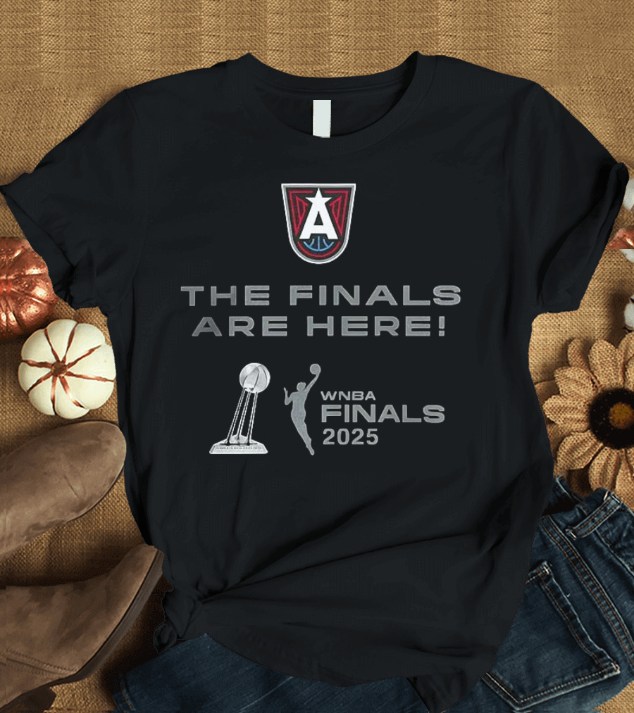 WNBA Finals 2025 Atlanta Dream The Finals Are Here T-Shirt