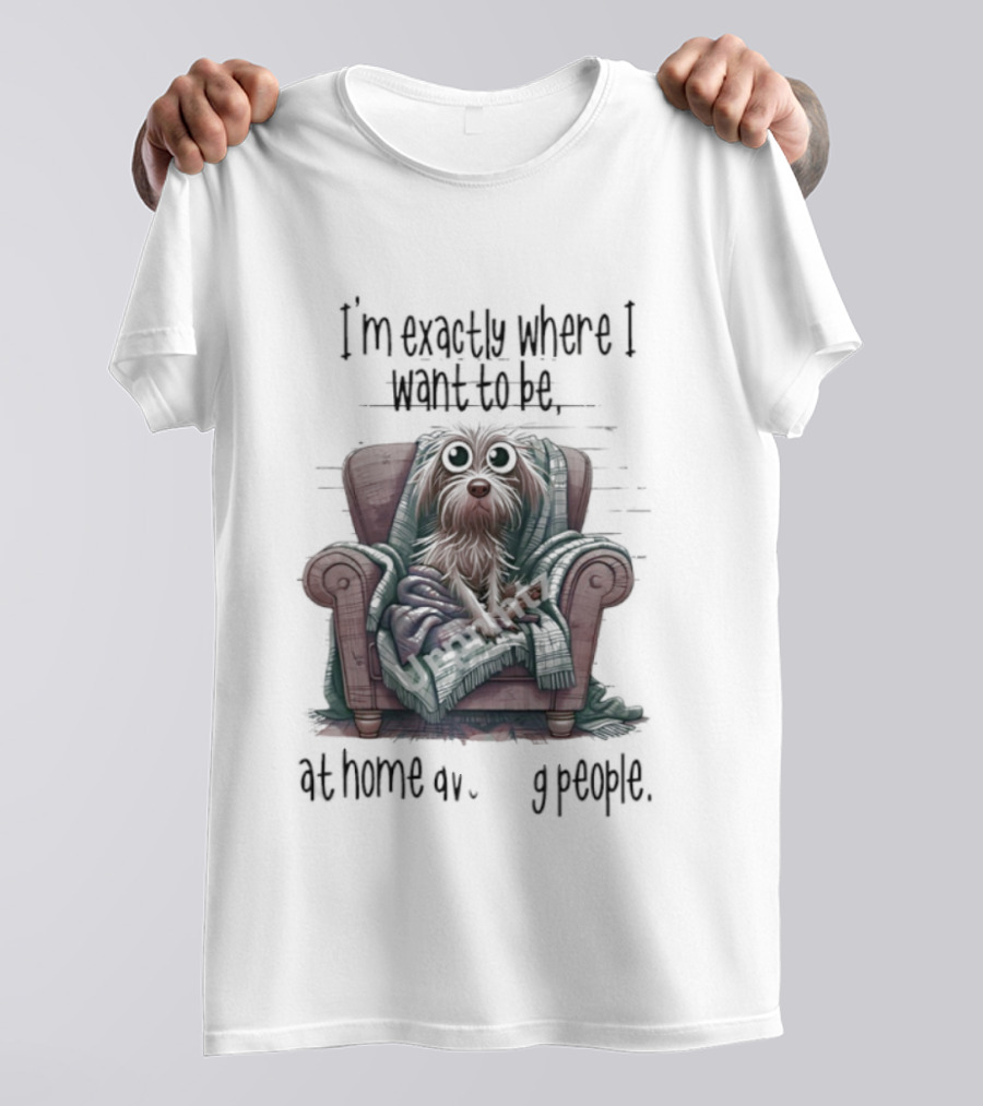 Dog In Chair Exactly Where I Want To Be At Home Avoiding People T-Shirt