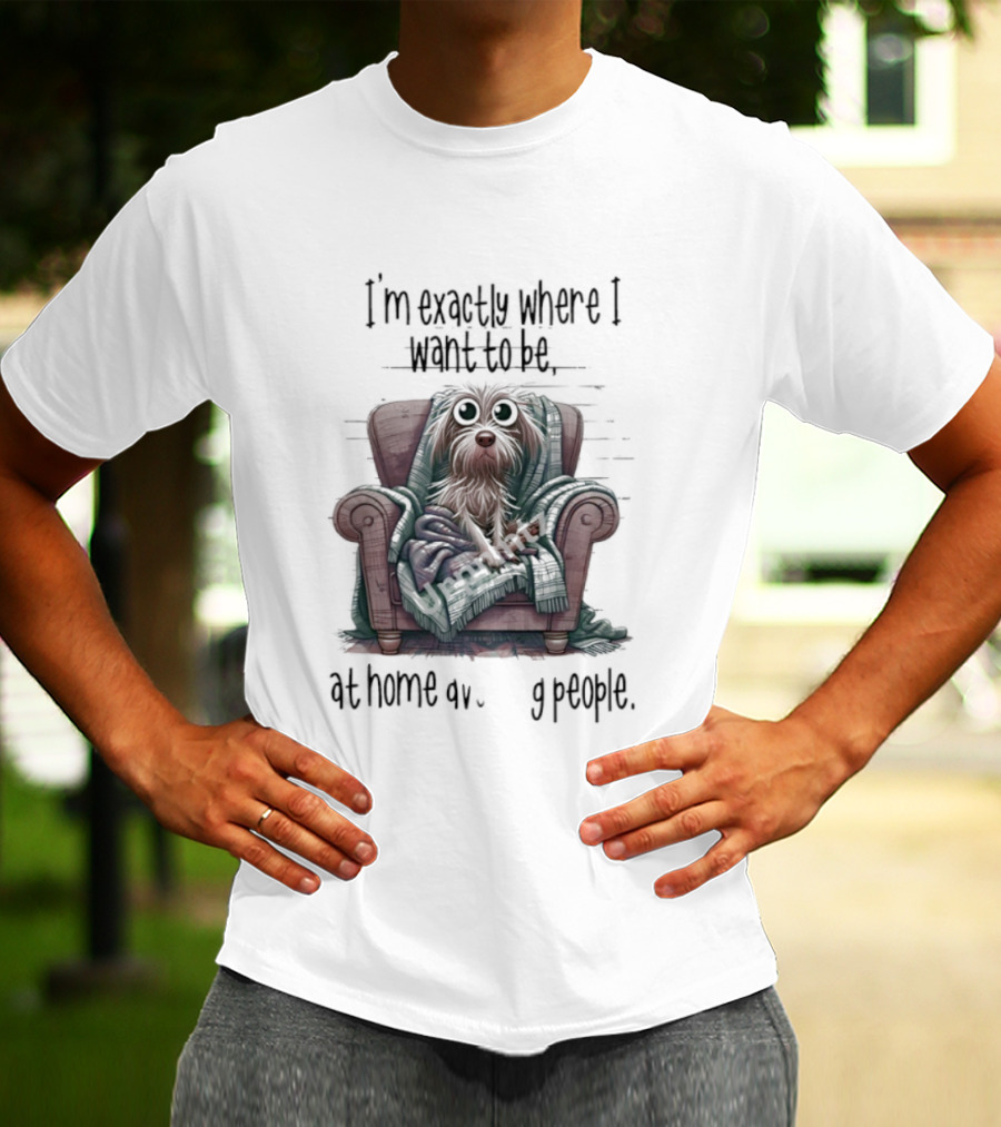 Dog In Chair Exactly Where I Want To Be At Home Avoiding People T-Shirt
