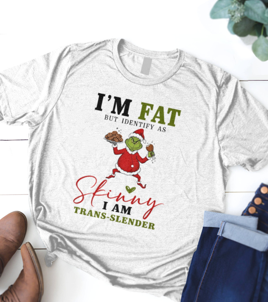 Grinch Santa Suit I'm Fat Identify As Skinny I Am Trans-Slender T-Shirt