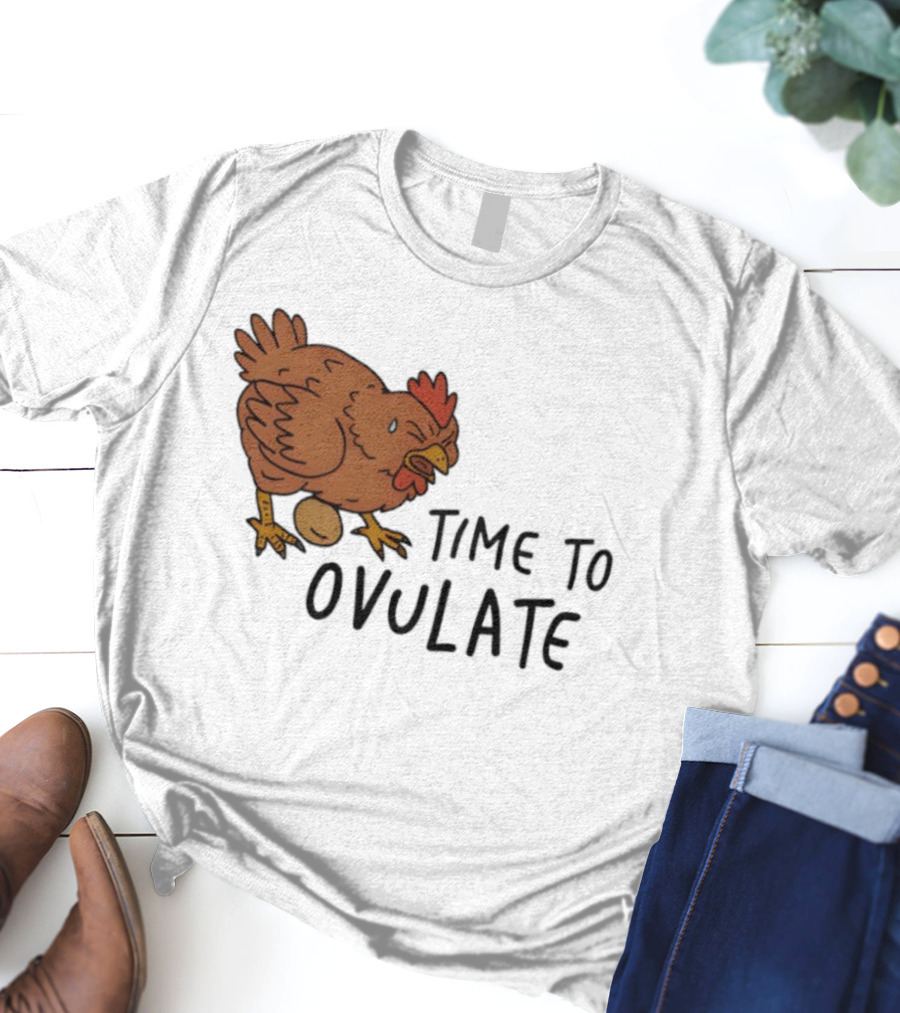 Time To Ovulate Chicken Humor With Egg T-Shirt