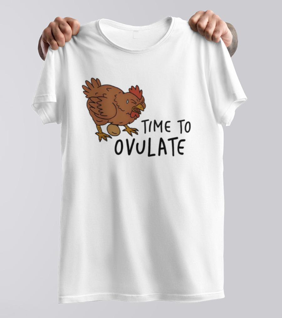 Time To Ovulate Chicken Humor With Egg T-Shirt