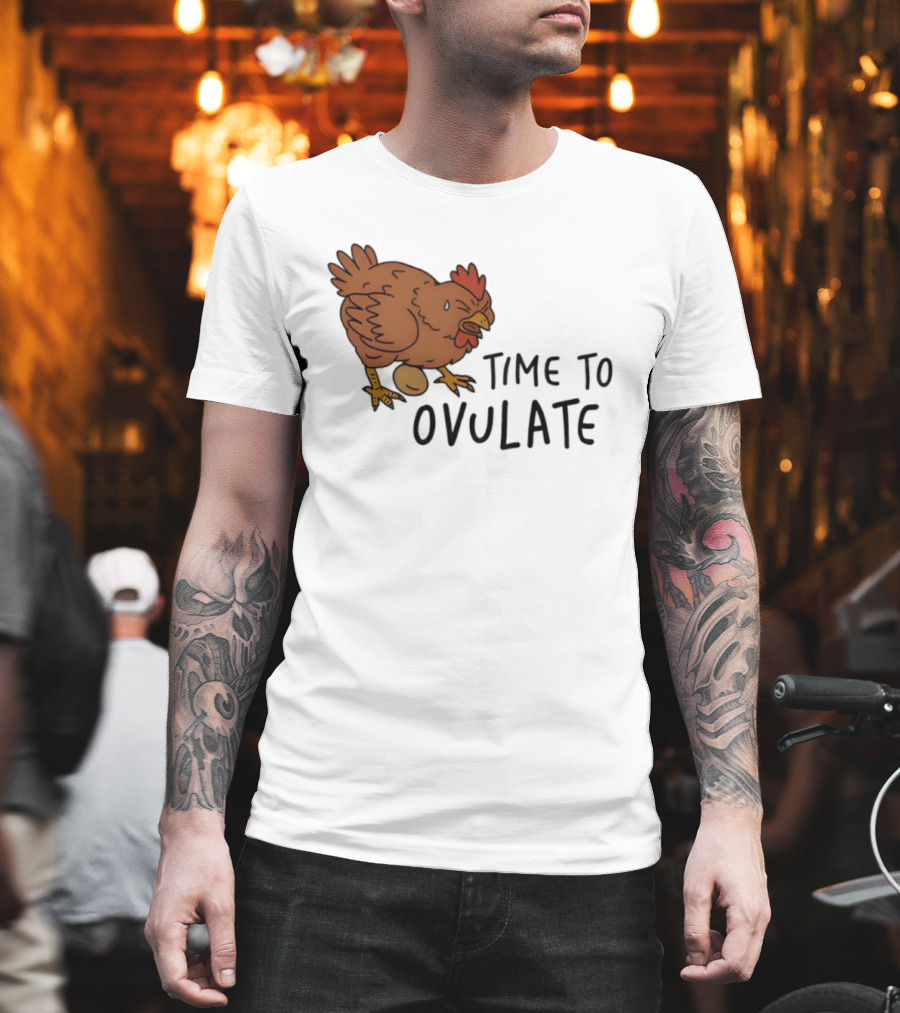 Time To Ovulate Chicken Humor With Egg T-Shirt