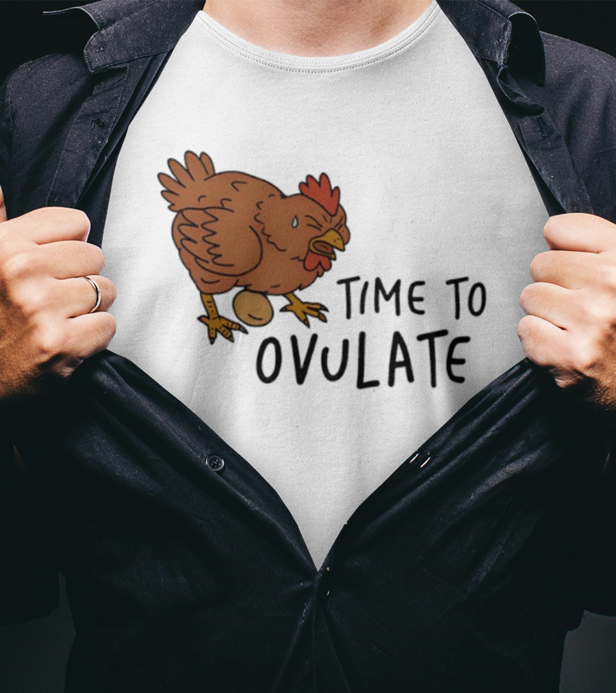 Time To Ovulate Chicken Humor With Egg T-Shirt