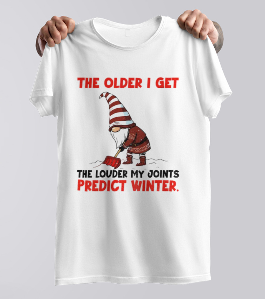 The Older I Get, The Louder My Joints Predict Winter Christmas Gnome T-Shirt