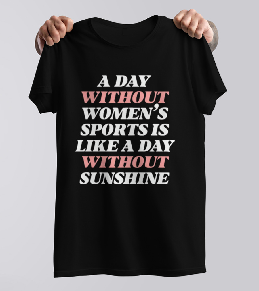 A Day Without Women's Sports Is Like A Day Without Sunshine T-Shirt