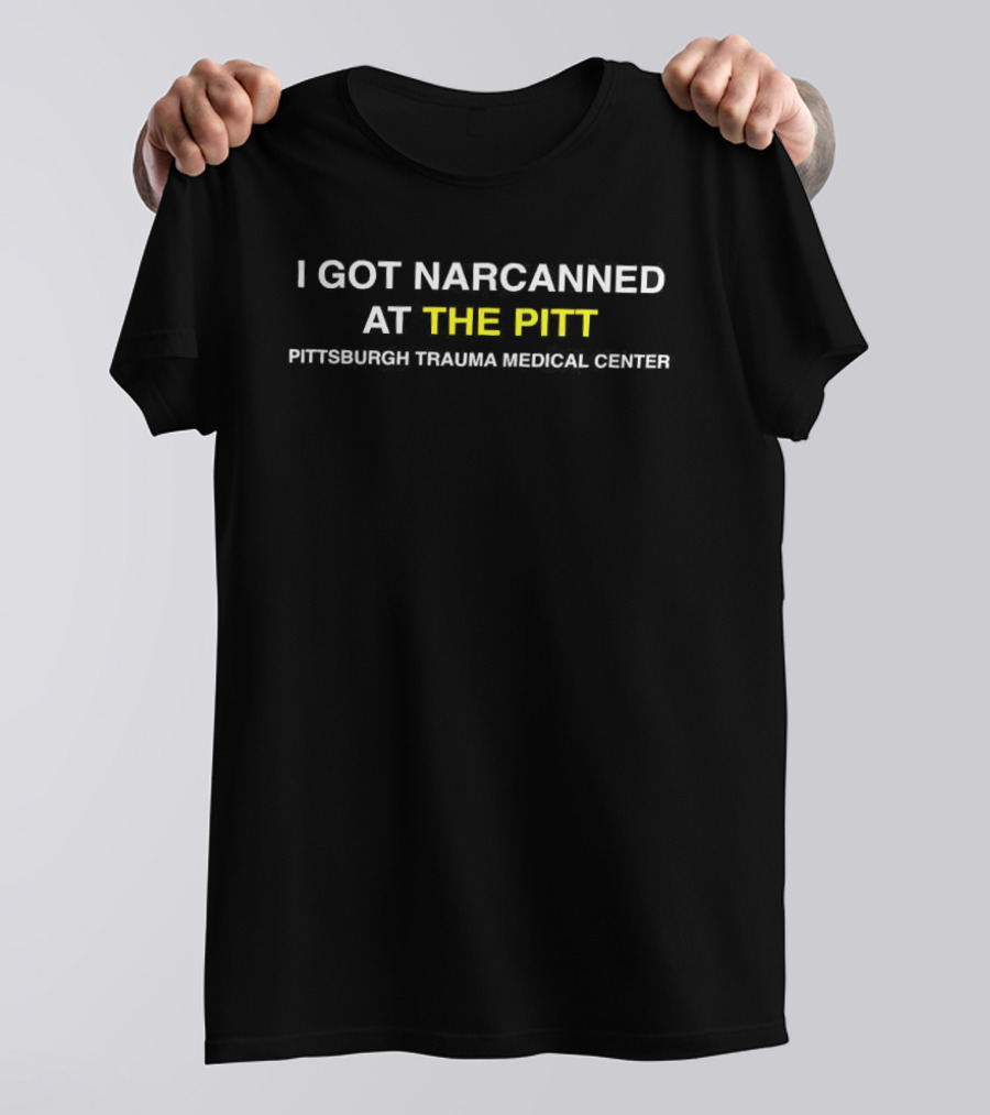 I Got Narcanned At The Pitt Pittsburgh Trauma Medical Center T-Shirt