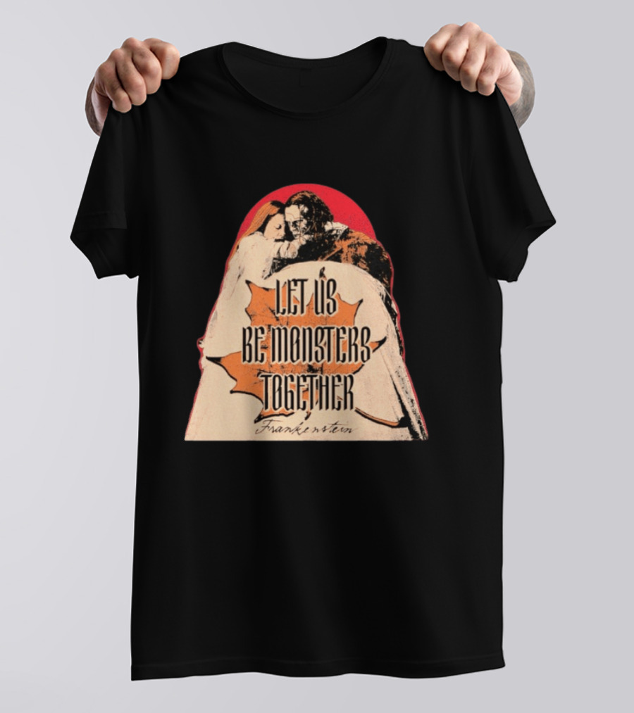 Let Us Be Monsters Together Frankenstein T-Shirt