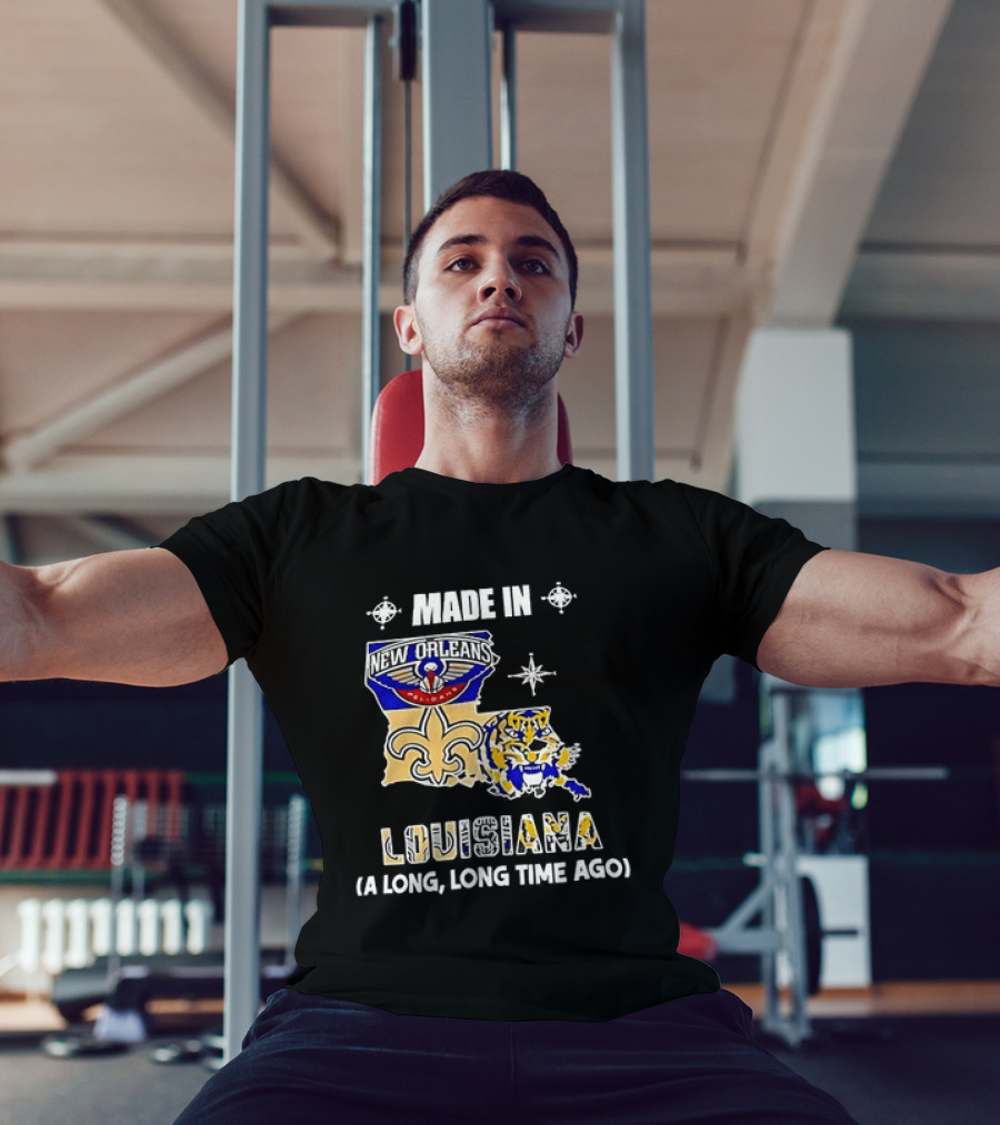 Made In Louisiana Pelicans Saints LSU Tigers A Long Long Time Ago T-Shirt
