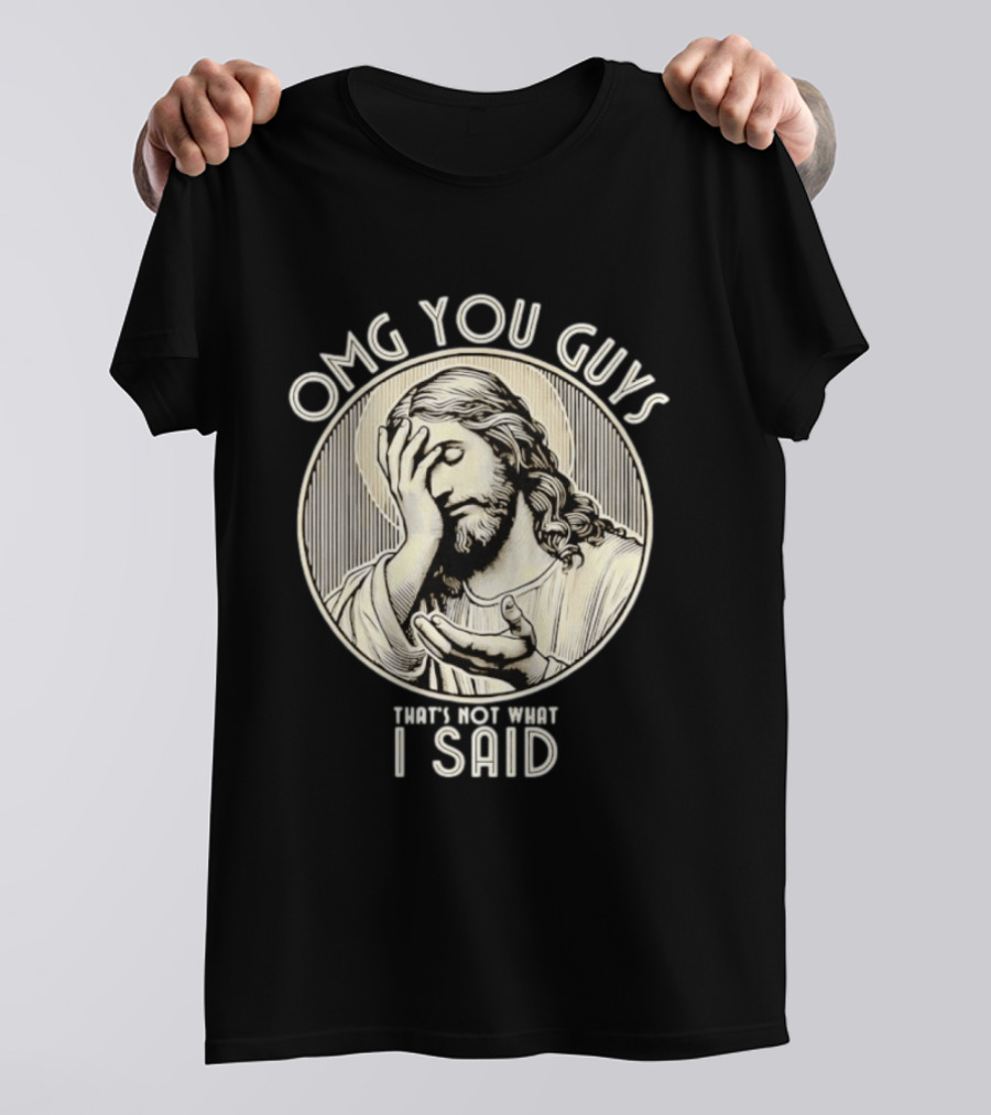OMG You Guys That's Not What I Said T-Shirt