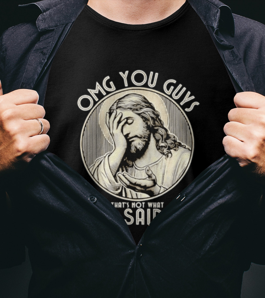 OMG You Guys That's Not What I Said T-Shirt