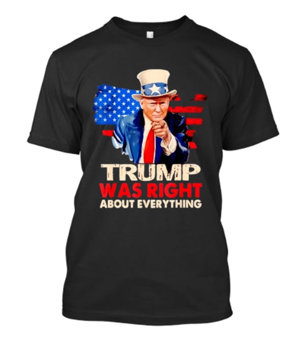 TRUMP WAS RIGHT ABOUT EVERYTHING Uncle Sam American Map T-Shirt