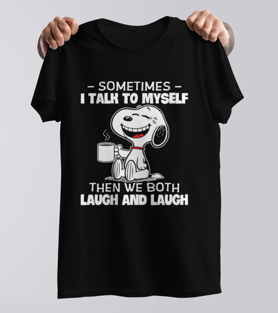 Snoopy Sometimes I Talk To Myself Then We Both Laugh And Laugh T-Shirt