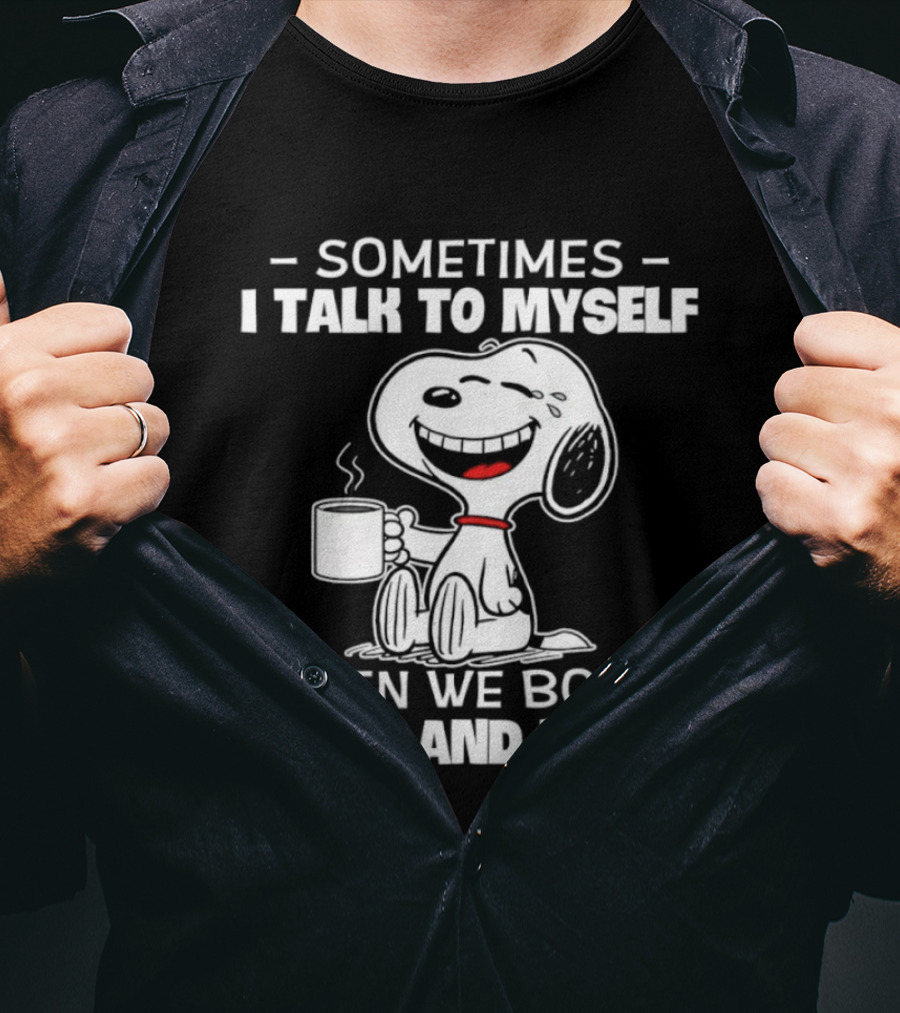 Snoopy Sometimes I Talk To Myself Then We Both Laugh And Laugh T-Shirt