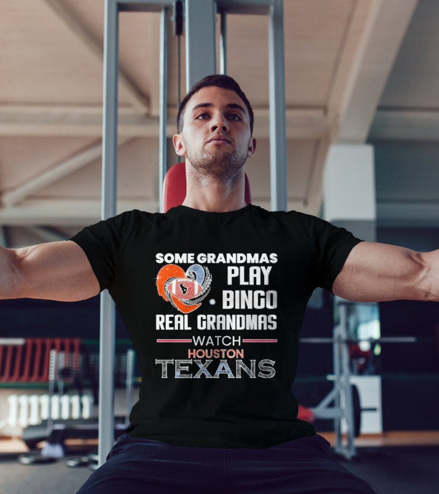 Some Grandmas Play Bingo Real Grandmas Houston Texans T-Shirt