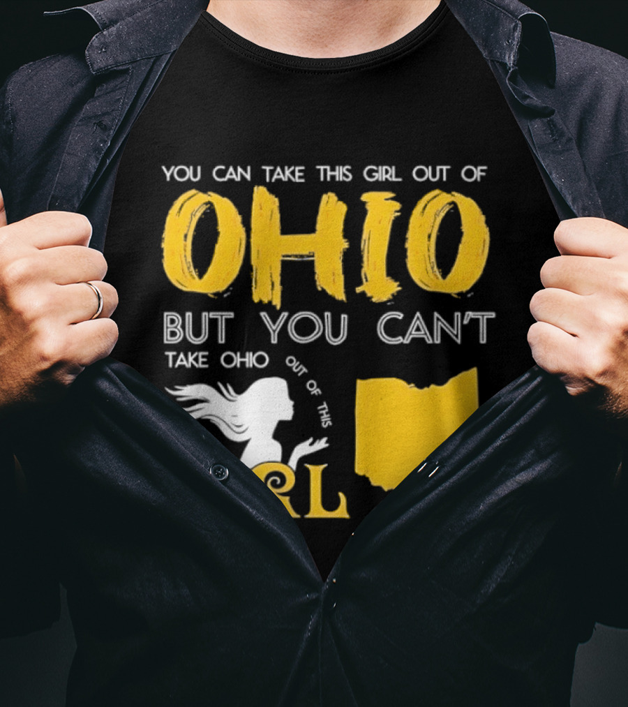 You Can Take This Girl Out Of Ohio But You Can't Take Ohio Out Of This Girl Ohio Silhouette And Script T-Shirt