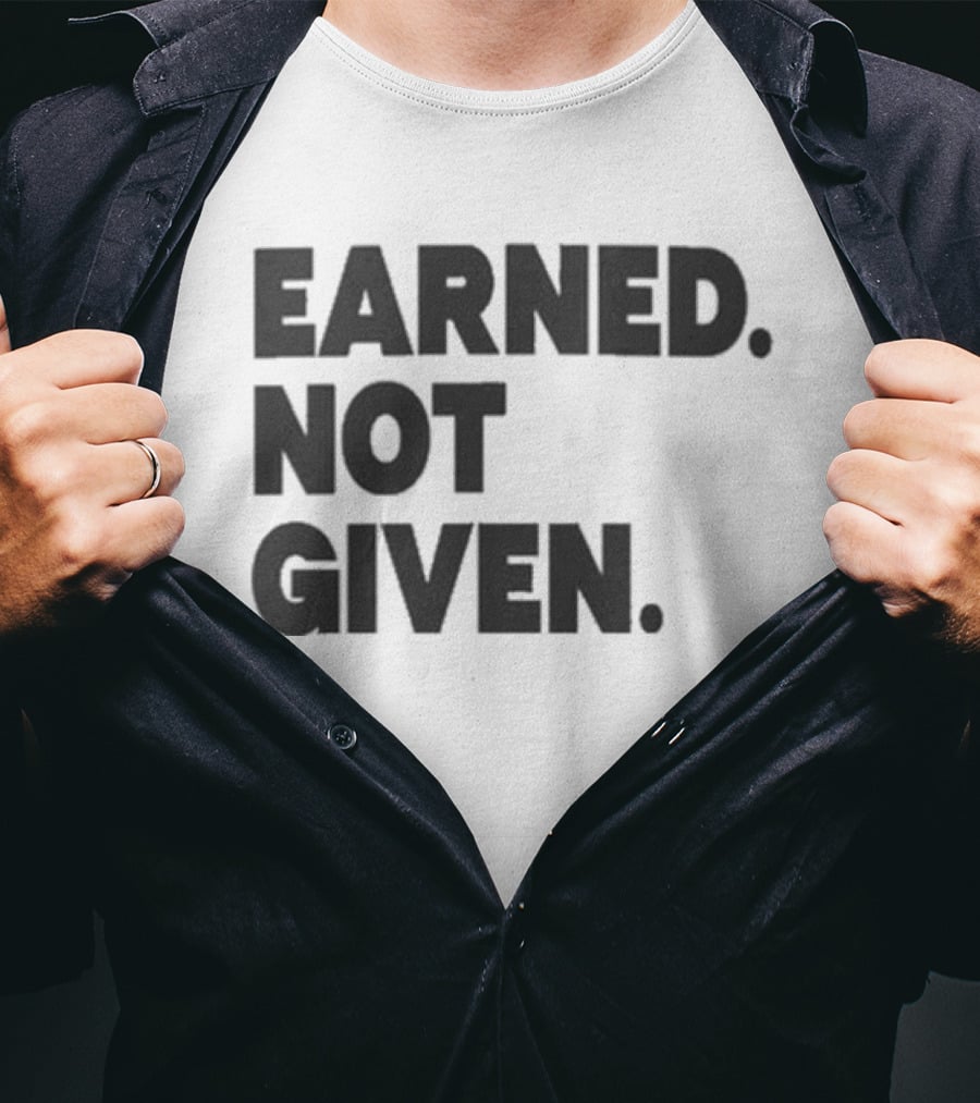 Earned Not Given Motivational Gym Fitness Lifestyle T-Shirt