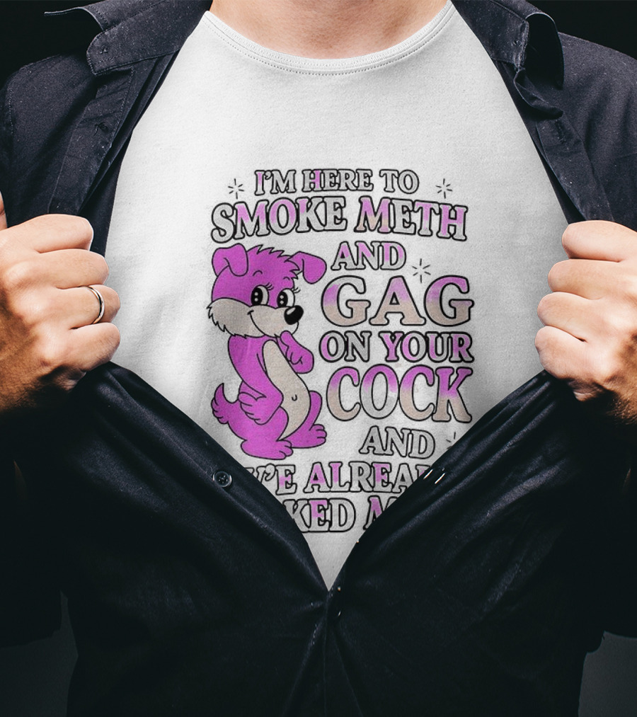 I'm Here To Smoke Meth Gag On Your Cock Pink Dog T-Shirt