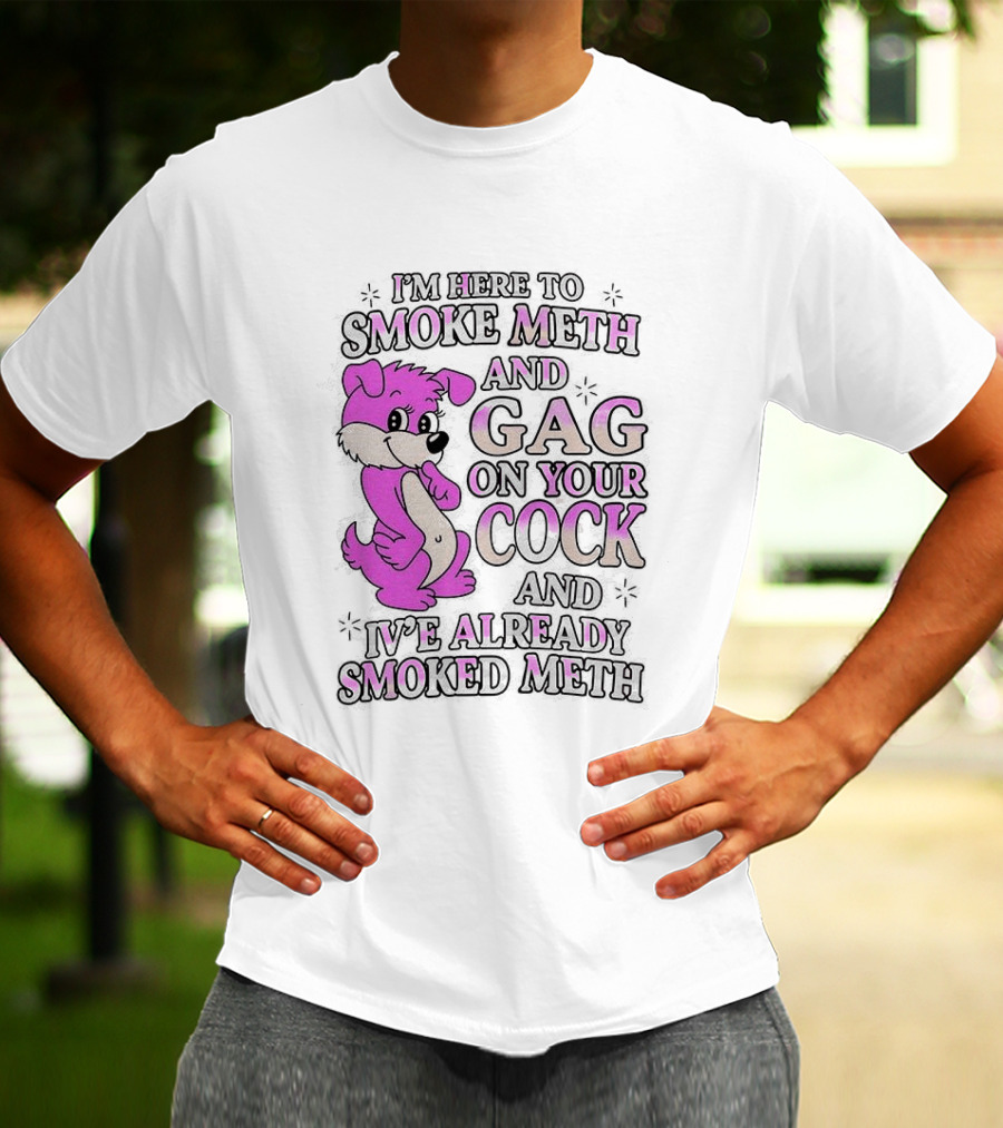 I'm Here To Smoke Meth Gag On Your Cock Pink Dog T-Shirt