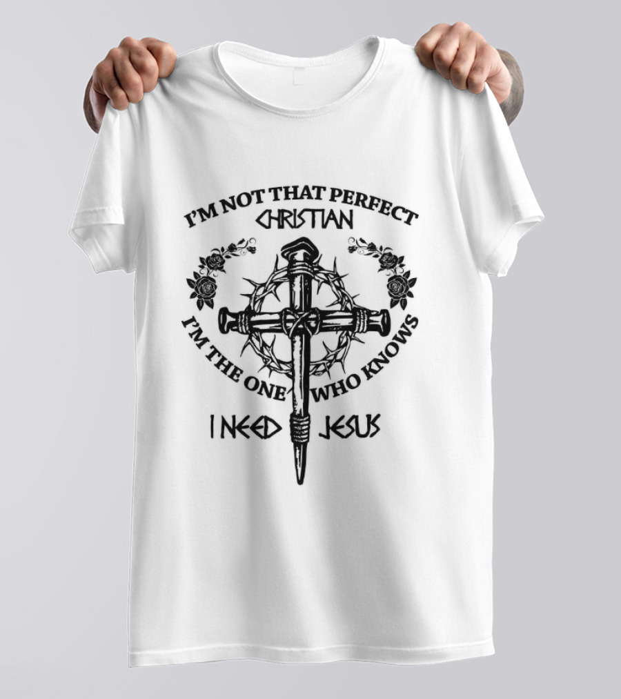 I'M Not That Perfect Christian I Need Jesus Thorns Cross T-Shirt