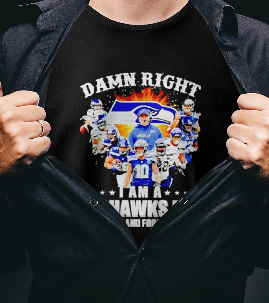 Damn Right I Am A Seahawks Fan Now And Forever T-Shirt