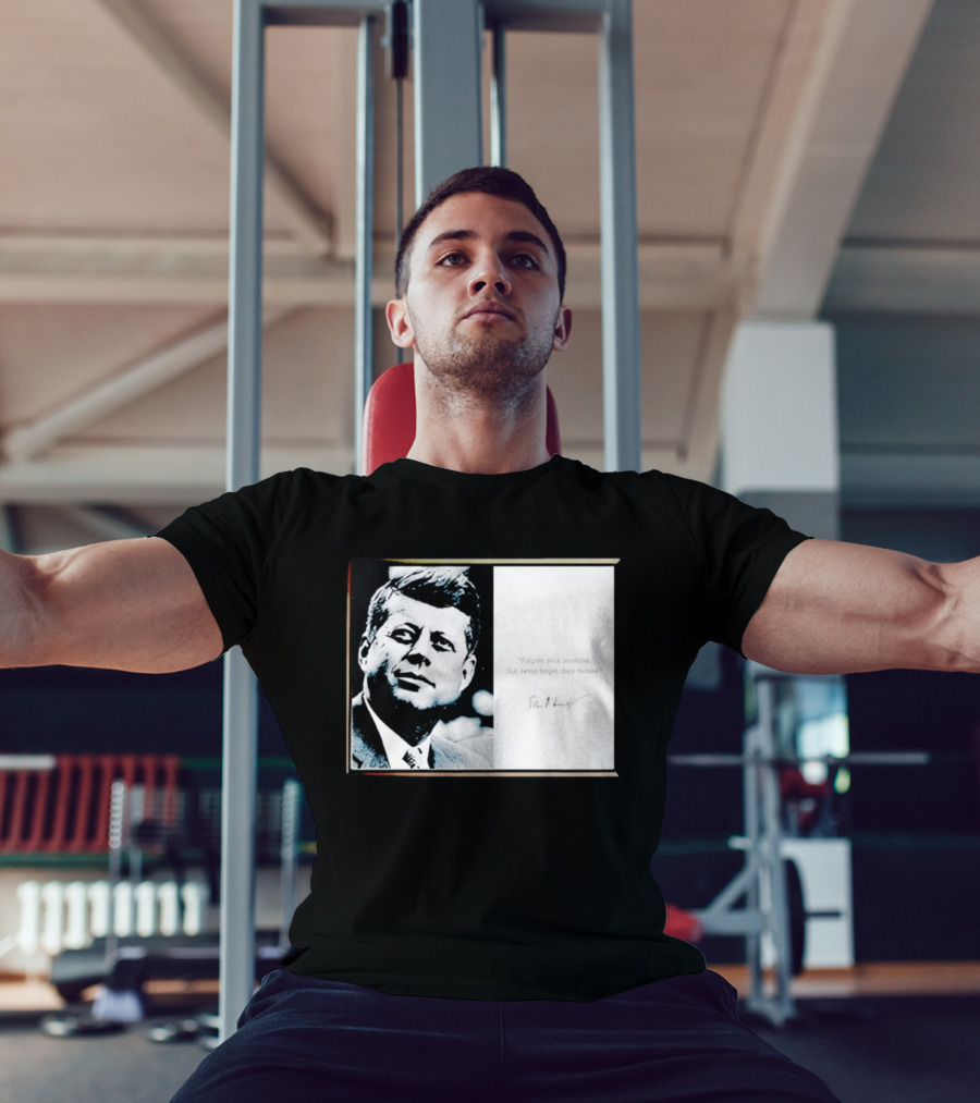 JFK Forgive Your Enemies But Never Forget Their Names Quote With John F. Kennedy T-Shirt