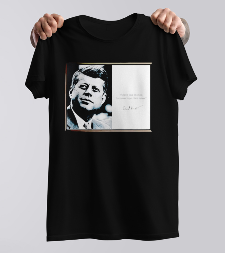 JFK Forgive Your Enemies But Never Forget Their Names Quote With John F. Kennedy T-Shirt