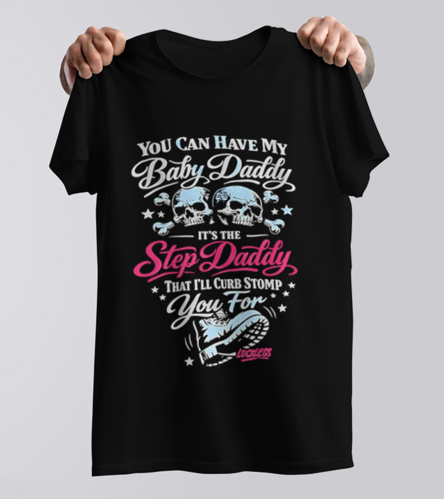 You Can Have My Baby Daddy It's The Step Daddy That I'll Curb Stomp You For Skull T-Shirt