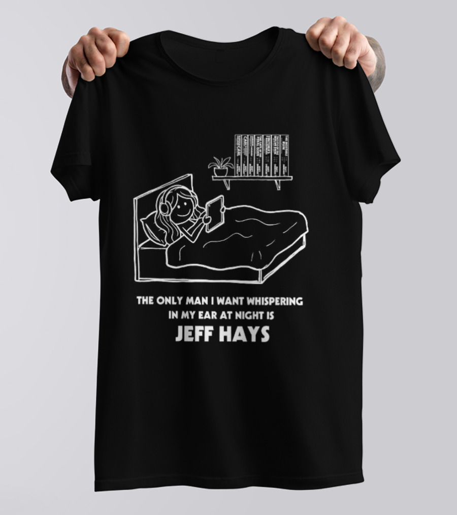 The Only Man I Want Whispering In My Ear At Night Is Jeff Hays Bedtime Humor T-Shirt