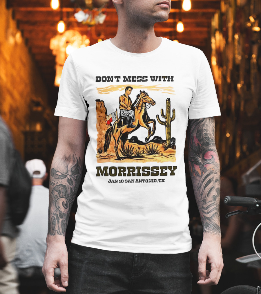 Don't Mess With Morrissey Cowboy Scene Jan 10 San Antonio TX T-Shirt