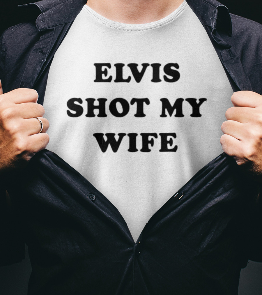 Elvis Shot My Wife T-Shirt